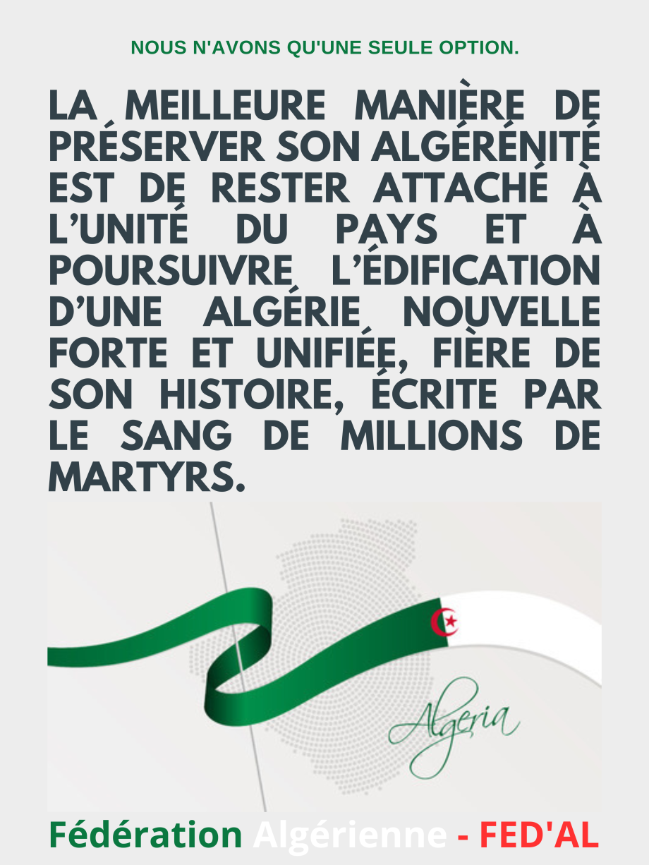 La meilleure manière de préserver son algérénité est de rester attaché à l’unité du pays et à poursuivre l’édification d’une Algérie nouvelle unie et unifiée, fière de son histoire, écrite par le sang de milli