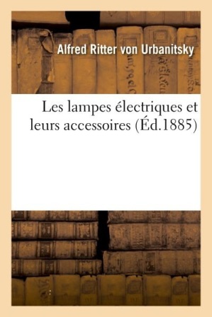 Alfred d'Urbanitzky - Les lampes électriques et leurs accessoires.jpg