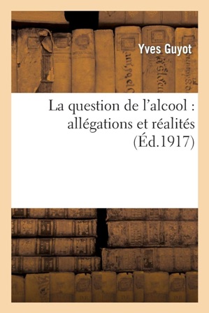 Yves Guyot - Question de l'alcool  allégations et réalités.jpg