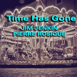 Jim Jenkin & Pierre Rosique Time has gone.jpg