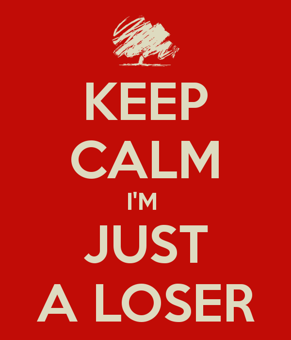 keep-calm-i-m-just-a-loser.png