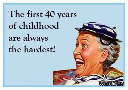 first-40-years-childhood-hardest-crazy-grandma-wititudes.jpg