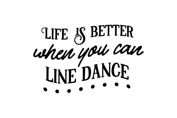Life-is-better-when-you-can-line-dance.jpg