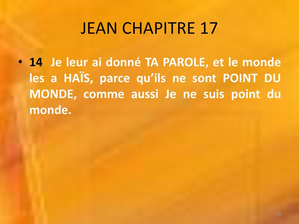 JEAN+CHAPITRE+Je+leur+ai+donné+TA+PAROLE,+et+le+monde+les+a+HAÏS,+parce+qu%u2019ils+ne+sont+POINT+DU+MONDE,+comme+aussi+Je+ne+suis+point+du+monde