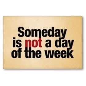 Someday is not a Day of the Week.jpg