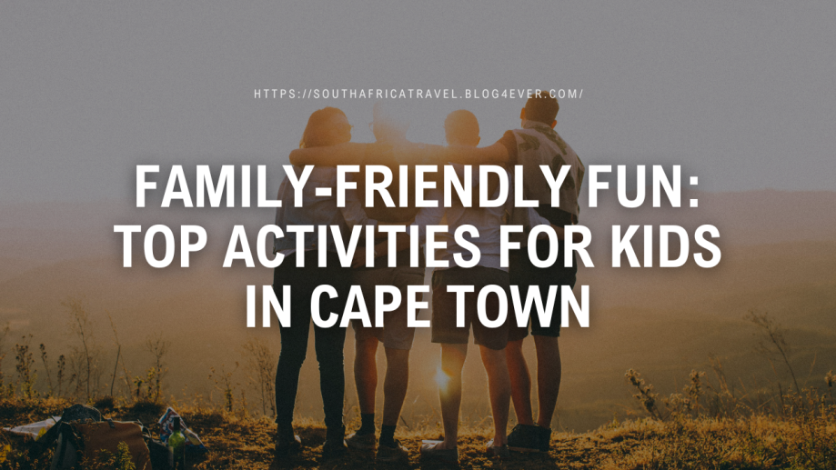 Family-Friendly Fun Top Activities for Kids in Cape Town